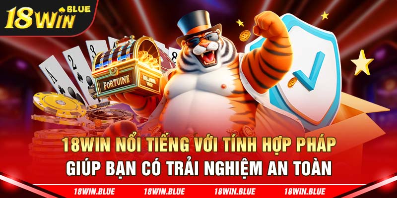 18win nổi tiếng với tính hợp pháp giúp bạn có trải nghiệm an toàn