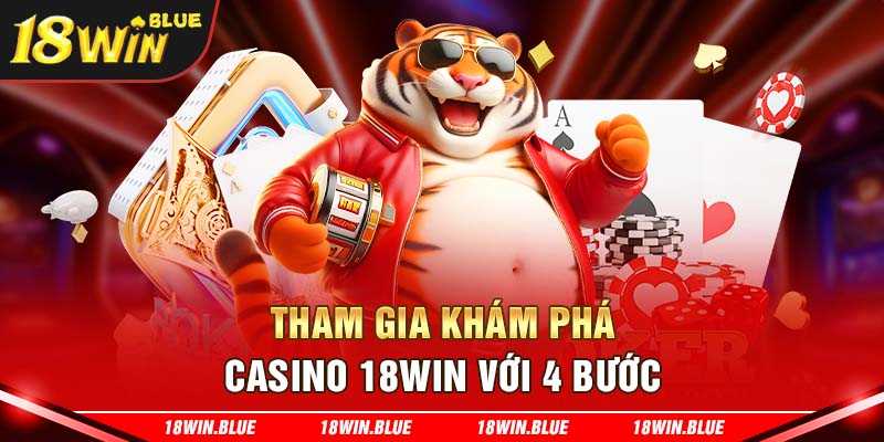 Tham gia khám phá casino 18win với 4 bước