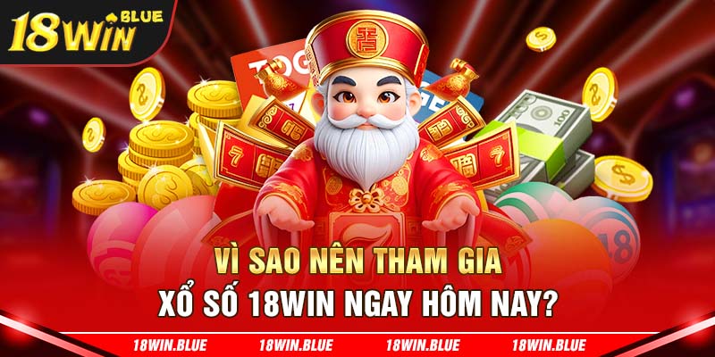 Vì sao nên tham gia xổ số 18Win ngay hôm nay?