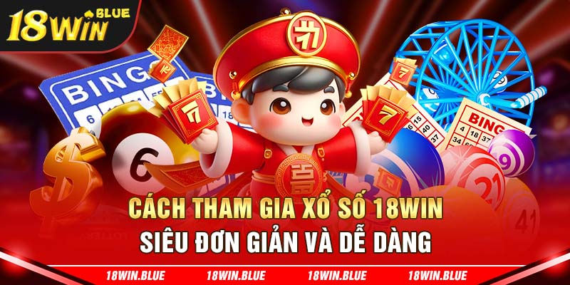 Cách tham gia xổ số 18Win siêu đơn giản và dễ dàng 