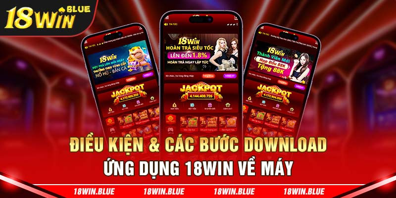 Điều kiện & các bước download ứng dụng 18win về máy