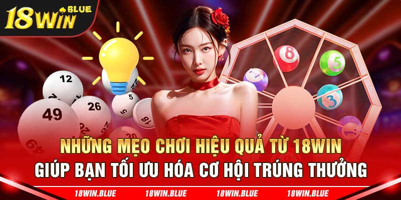 Những mẹo chơi hiệu quả từ 18WIN giúp bạn tối ưu hóa cơ hội trúng thưởng