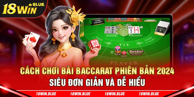 Cách chơi bài baccarat phiên bản 2024 siêu đơn giản và dễ hiểu