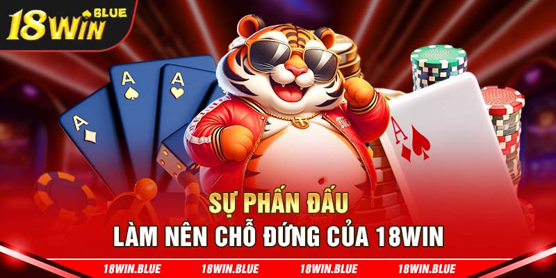 Sự phấn đấu làm nên chỗ đứng của 18win