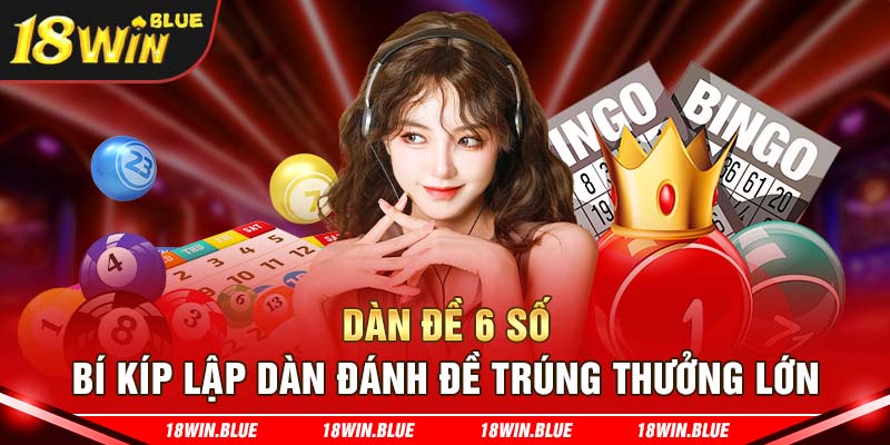 Dàn Đề 6 Số - Bí Kíp Lập Dàn Đánh Đề Trúng Thưởng Lớn