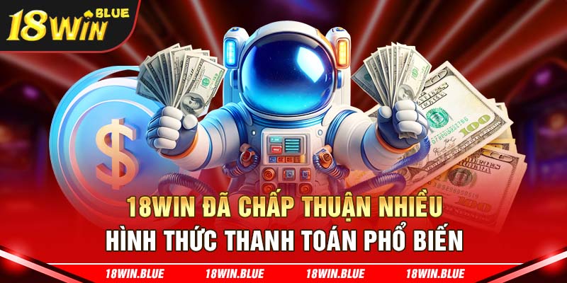 18win đã chấp thuận nhiều hình thức thanh toán phổ biến