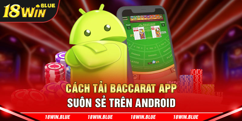 Cách tải Baccarat app suôn sẻ trên Android